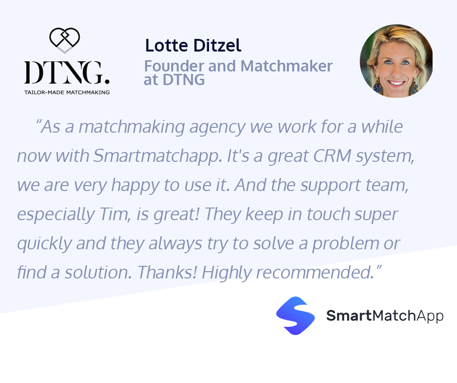 Lotte Ditzel, Founder and Matchmaker at DTNG, provided an amazing testimonial about her professional matchmaking experience with SmartMatchApp.